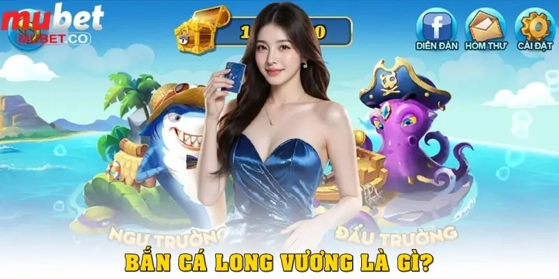 Bắn cá Long Vương – Tựa game săn cá hấp dẫn bậc nhất 2025 2 Bắn cá Long Vương là gì?