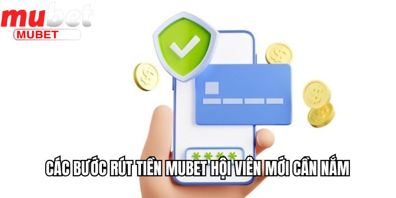 Rút Tiền Mubet - Hướng Dẫn Cách Rút Và Lưu Ý Cần Biết 2 Các bước rút tiền Mubet hội viên mới cần nắm