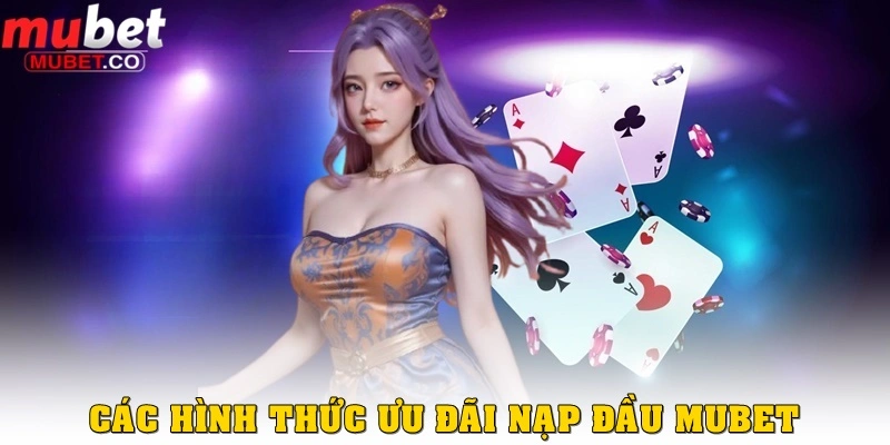 Khuyến mãi Đăng ký nạp đầu – Ưu đãi hấp dẫn cho tân binh 4 Các hình thức khuyến mãi Đăng ký nạp đầu ở Mubet