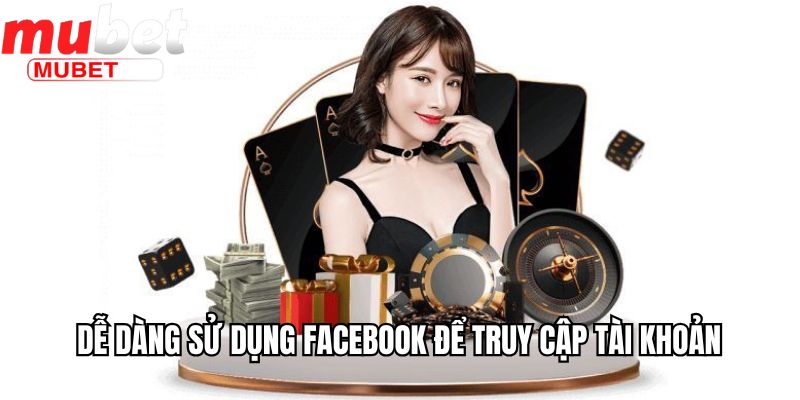 Cách Đăng Nhập Mubet Trong Vòng Nháy Mắt Và Rất Dễ Dàng 3 Dễ dàng sử dụng facebook để truy cập tài khoản