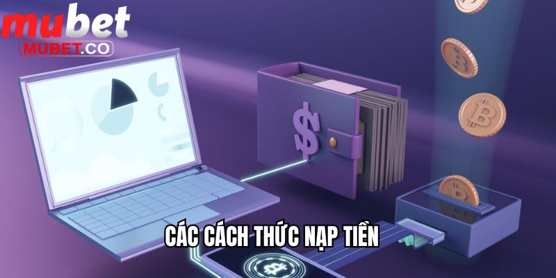 Nạp Tiền Mubet - Hướng Dẫn Các Bước Đầy Đủ Và Dễ Hiểu Nhất 2 Các cách thức nạp tiền
