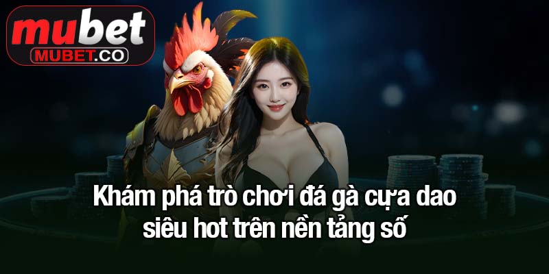 Đá gà cựa dao - Trận đấu kịch tính, cược thông minh 2 Khám phá trò chơi đá gà cựa dao siêu hot trên nền tảng số