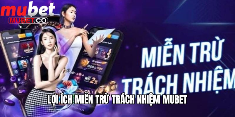 Miễn Trừ Trách Nhiệm Tại Mubet Có Ý Nghĩa Và Lợi Ích Gì? 3 Lợi ích miễn trừ trách nhiệm Mubet