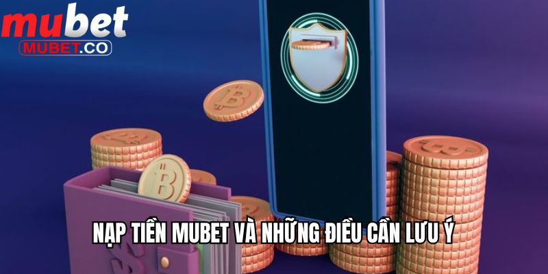 Nạp Tiền Mubet - Hướng Dẫn Các Bước Đầy Đủ Và Dễ Hiểu Nhất 3 Nạp tiền Mubet và những điều cần lưu ý
