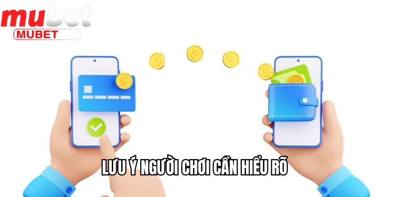 Rút Tiền Mubet - Hướng Dẫn Cách Rút Và Lưu Ý Cần Biết 3 Lưu ý người chơi cần hiểu rõ
