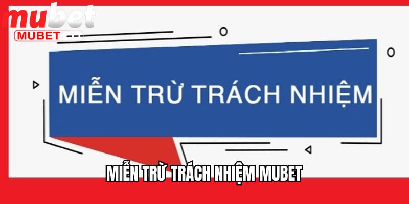 Miễn Trừ Trách Nhiệm Tại Mubet Có Ý Nghĩa Và Lợi Ích Gì? 1 Miễn trừ trách nhiệm Mubet