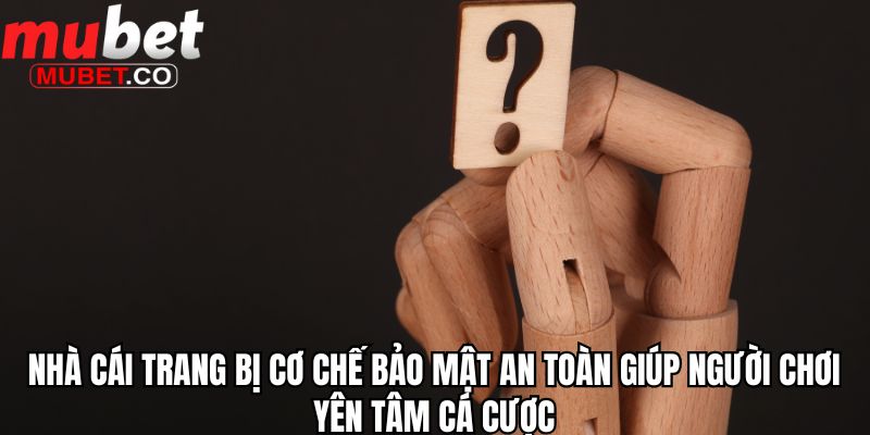 Tổng Hợp Những Câu Hỏi Thường Gặp Khi Chơi Cá Cược Tại Mubet 3 Nhà cái trang bị cơ chế bảo mật an toàn giúp người chơi yên tâm cá cược