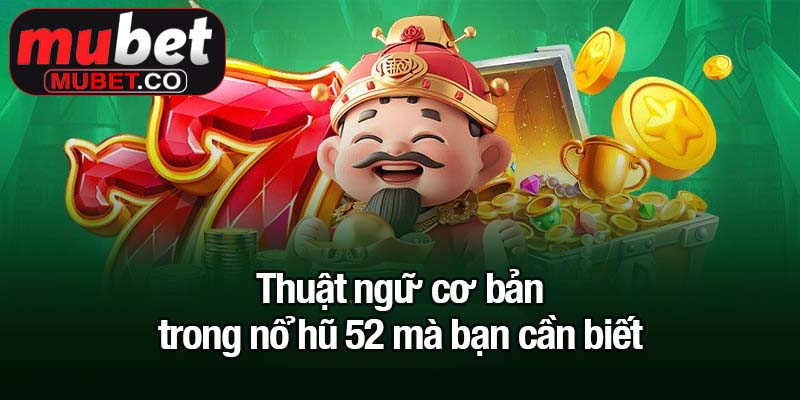 Săn Jackpot cùng nổ hũ 52 - Đổi đời chỉ sau một vòng quay 3 Thuật ngữ cơ bản trong nổ hũ 52 mà bạn cần biết