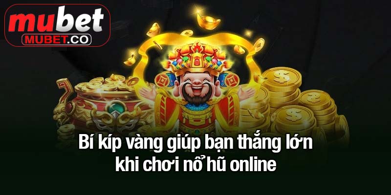 Nổ hũ online - Trò chơi cá cược hấp dẫn không thể bỏ lỡ 4 Bí kíp vàng giúp bạn thắng lớn khi chơi nổ hũ online