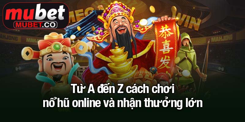 Nổ hũ online - Trò chơi cá cược hấp dẫn không thể bỏ lỡ 3 Từ A đến Z cách chơi nổ hũ online và nhận thưởng lớn