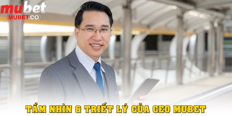 CEO Mubet 2 Tầm nhìn và triết lý quản trị của CEO MUBET