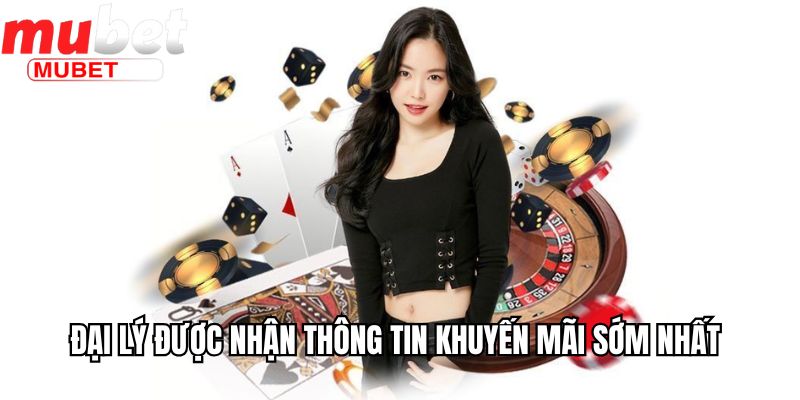 Đại Lý Mubet - Đối Tác Kinh Doanh Thu Hoa Hồng Khủng 3 Đại lý được nhận thông tin khuyến mãi sớm nhất