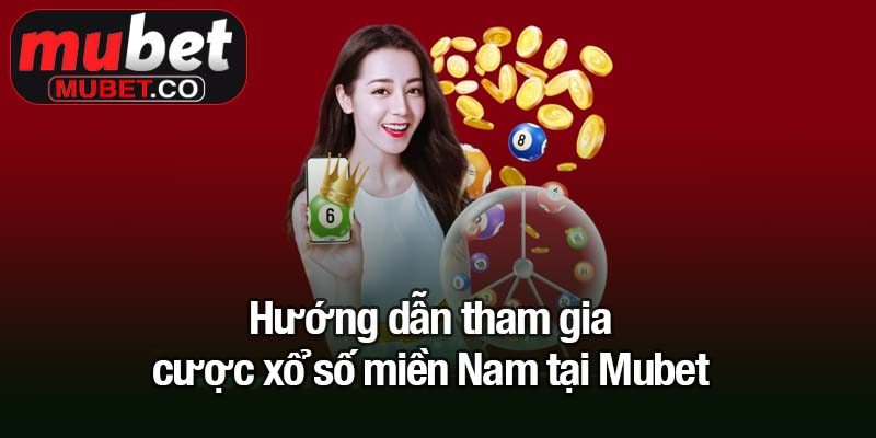 Xổ số miền Nam - Cửa ngõ vàng cho những ai yêu thích may rủi 3 Hướng dẫn tham gia cược xổ số miền Nam tại Mubet